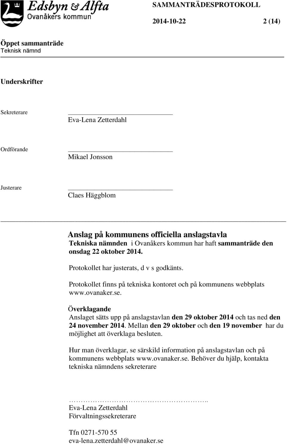 Överklagande Anslaget sätts upp på anslagstavlan den 29 oktober 2014 och tas ned den 24 november 2014. Mellan den 29 oktober och den 19 november har du möjlighet att överklaga besluten.