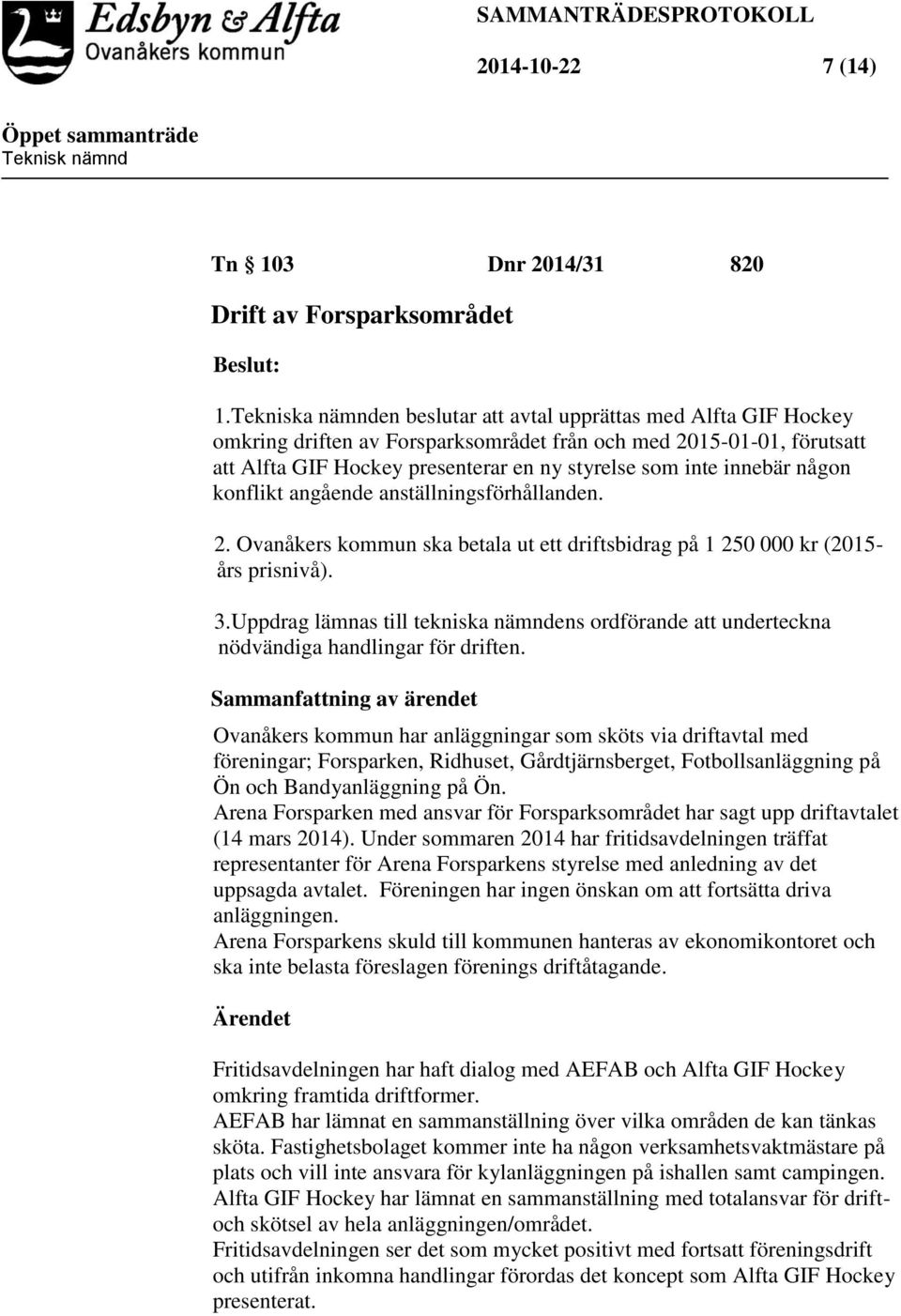 innebär någon konflikt angående anställningsförhållanden. 2. Ovanåkers kommun ska betala ut ett driftsbidrag på 1 250 000 kr (2015- års prisnivå). 3.