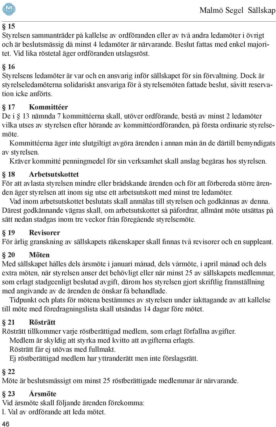 Dock är styrelseledamöterna solidariskt ansvariga för å styrelsemöten fattade beslut, såvitt reservation icke anförts.