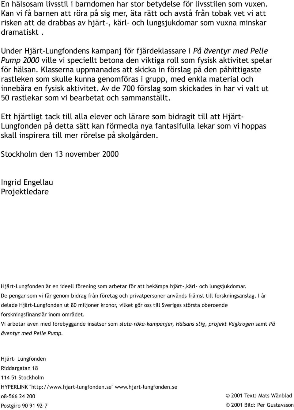 Under Hjärt-Lungfondens kampanj för fjärdeklassare i På äventyr med Pelle Pump 2000 ville vi speciellt betona den viktiga roll som fysisk aktivitet spelar för hälsan.