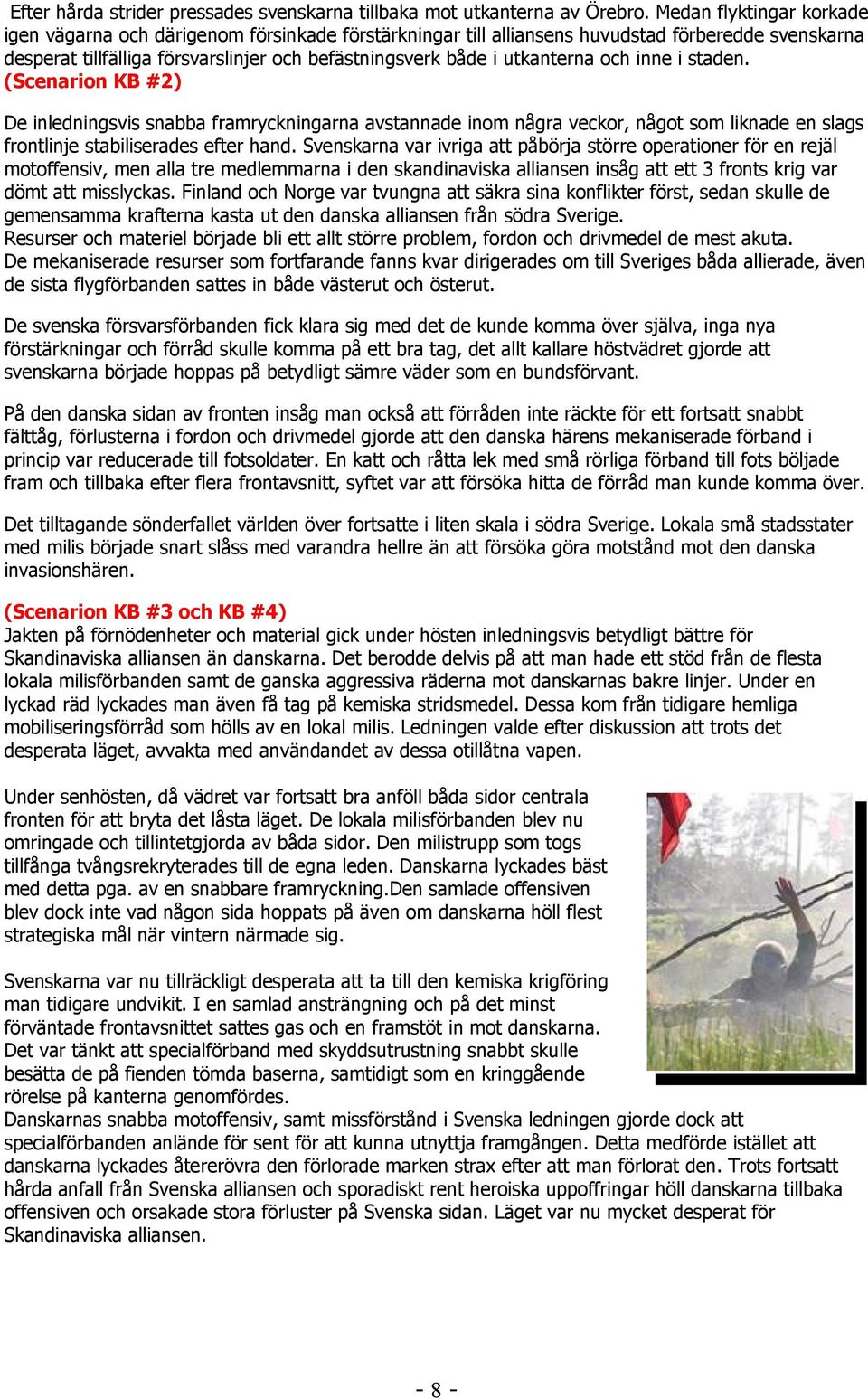 och inne i staden. (Scenarion KB #2) De inledningsvis snabba framryckningarna avstannade inom några veckor, något som liknade en slags frontlinje stabiliserades efter hand.