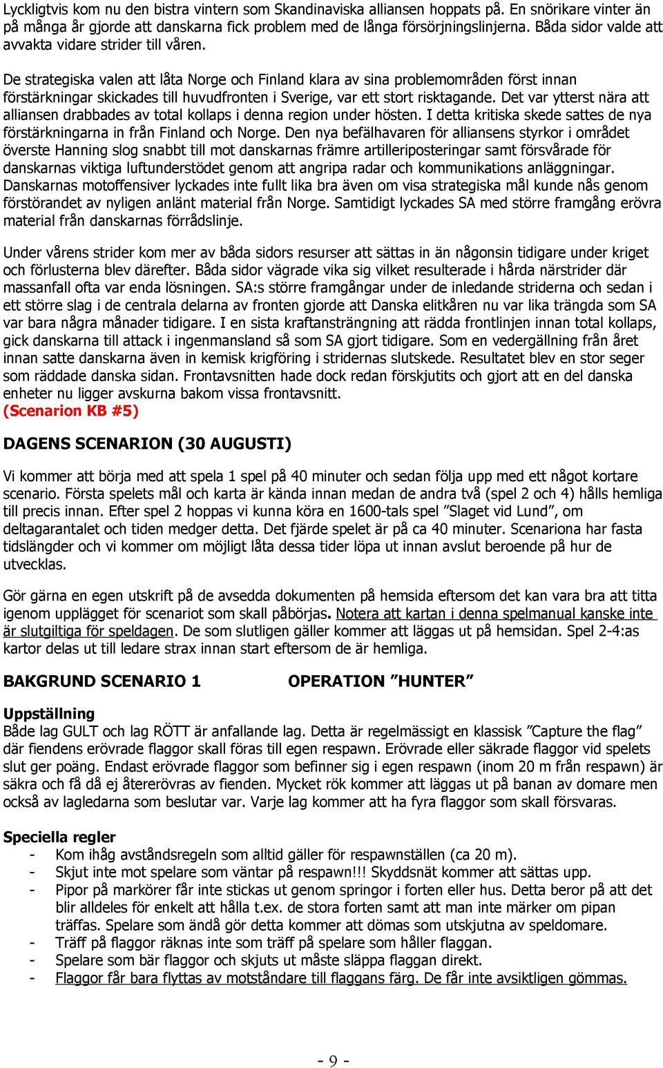 De strategiska valen att låta Norge och Finland klara av sina problemområden först innan förstärkningar skickades till huvudfronten i Sverige, var ett stort risktagande.