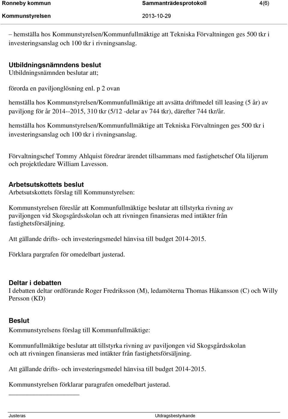 p 2 ovan hemställa hos Kommunstyrelsen/Kommunfullmäktige att avsätta driftmedel till leasing (5 år) av paviljong för år 2014--2015, 310 tkr (5/12 -delar av 744 tkr), därefter 744 tkr/år.