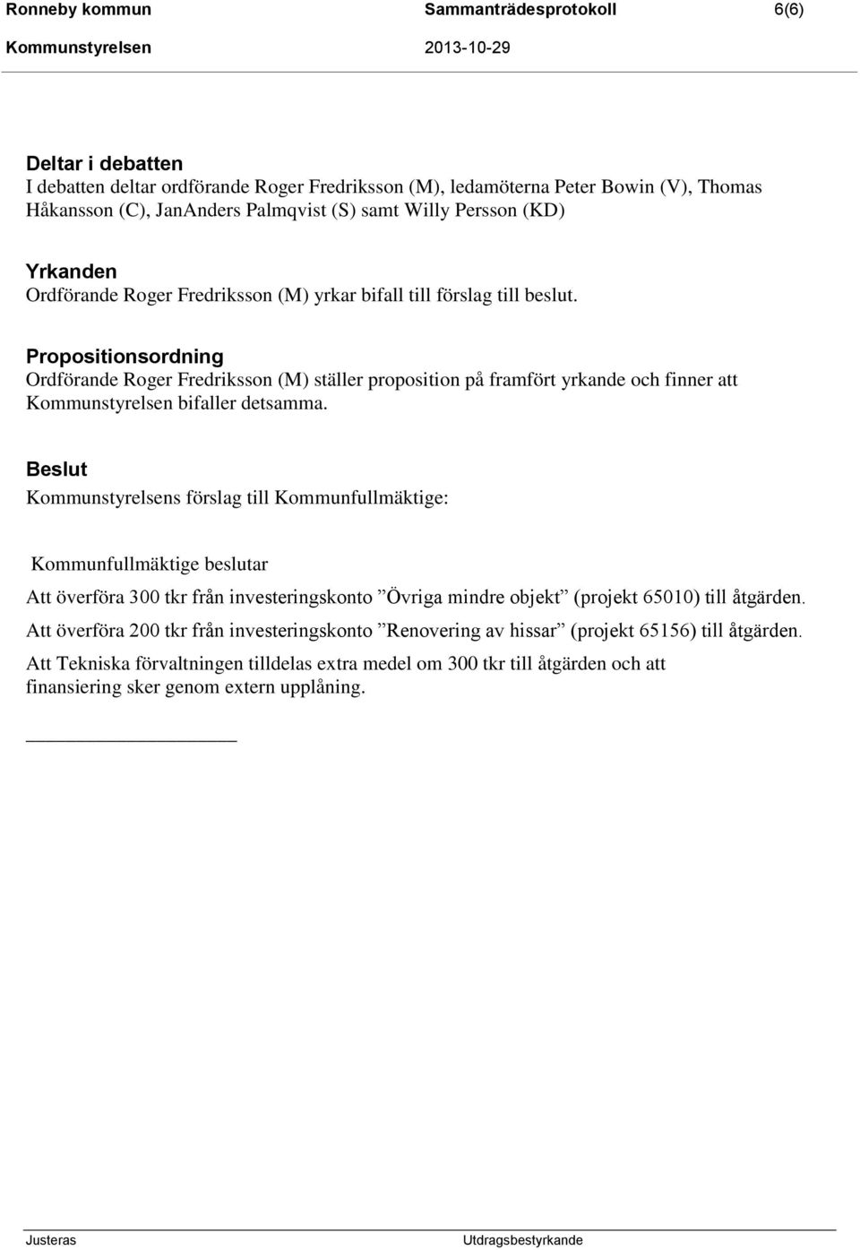 Propositionsordning Ordförande Roger Fredriksson (M) ställer proposition på framfört yrkande och finner att Kommunstyrelsen bifaller detsamma.