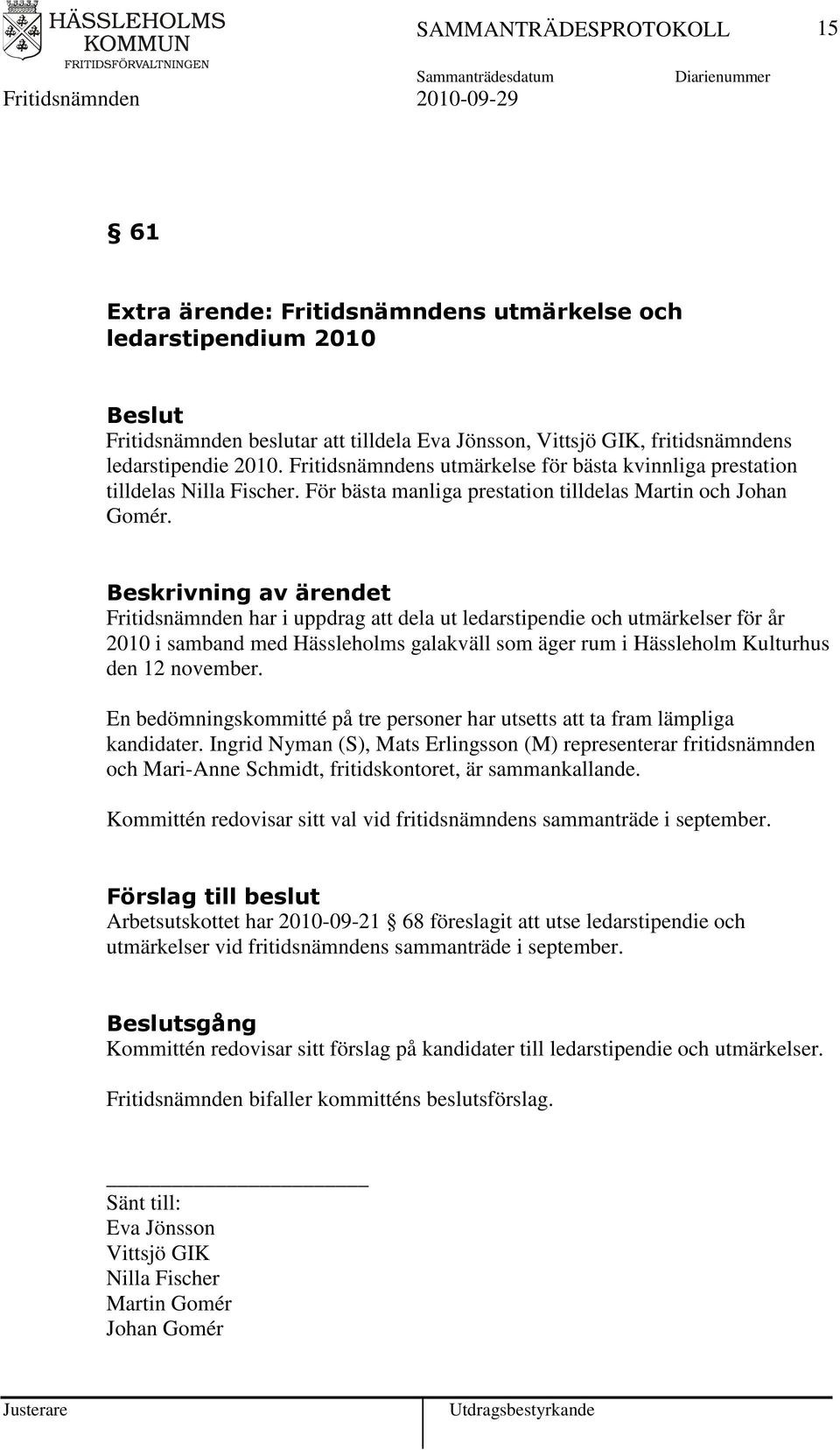 Fritidsnämnden har i uppdrag att dela ut ledarstipendie och utmärkelser för år 2010 i samband med Hässleholms galakväll som äger rum i Hässleholm Kulturhus den 12 november.