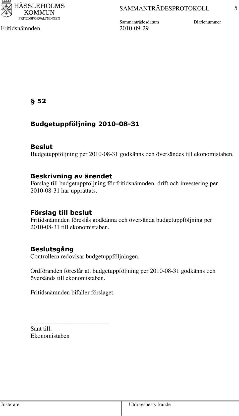 Fritidsnämnden föreslås godkänna och översända budgetuppföljning per 2010-08-31 till ekonomistaben.