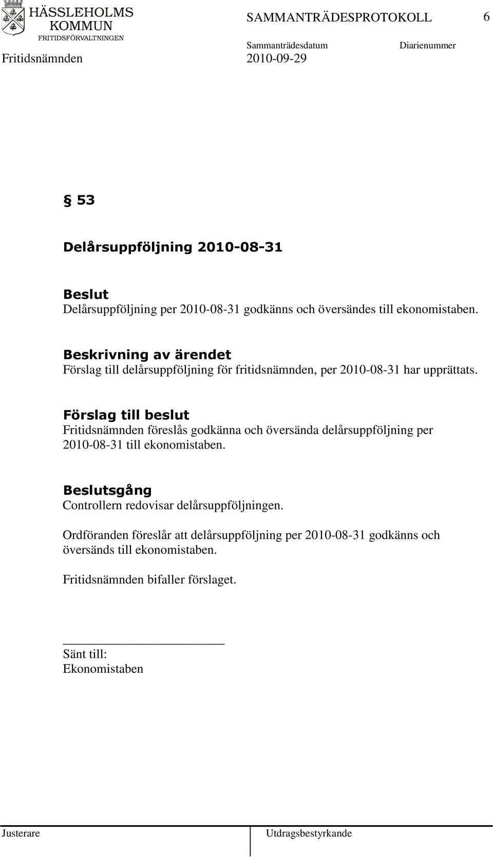 Fritidsnämnden föreslås godkänna och översända delårsuppföljning per 2010-08-31 till ekonomistaben.