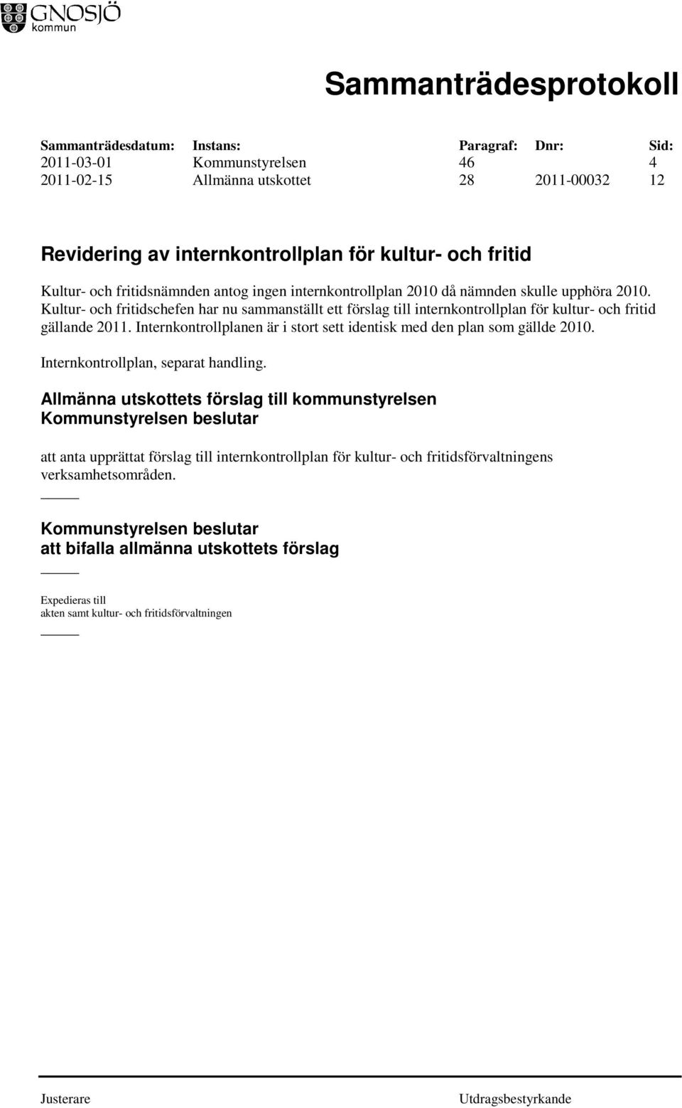 Internkontrollplanen är i stort sett identisk med den plan som gällde 2010. Internkontrollplan, separat handling.