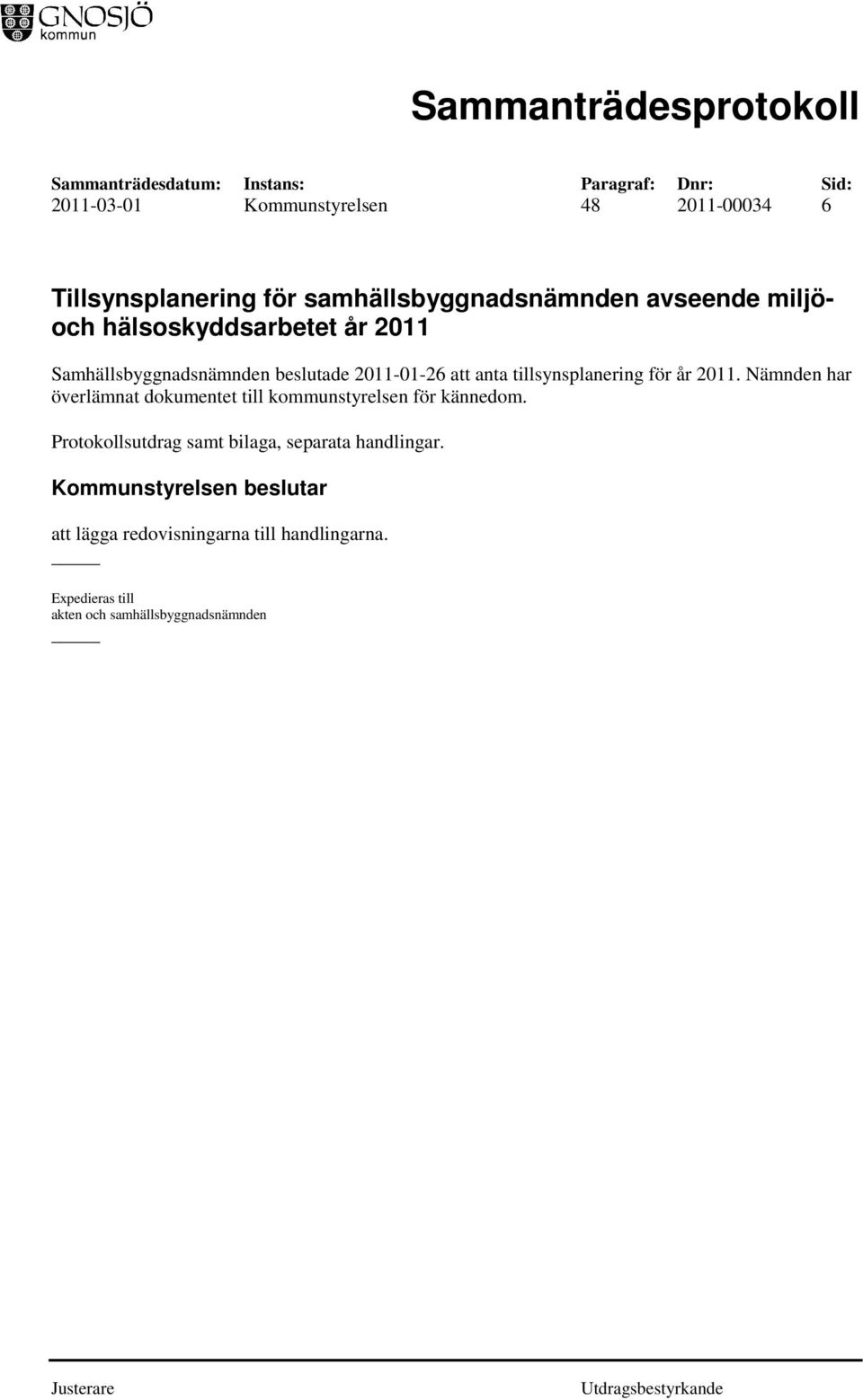 tillsynsplanering för år 2011. Nämnden har överlämnat dokumentet till kommunstyrelsen för kännedom.