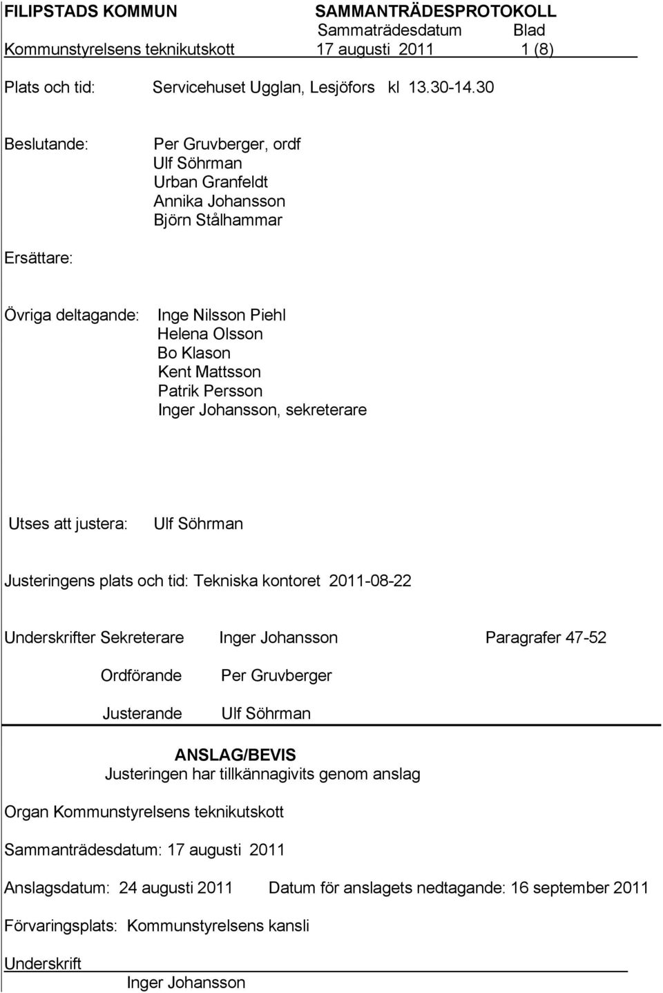 Patrik Persson Inger Johansson, sekreterare Utses att justera: Ulf Söhrman Justeringens plats och tid: Tekniska kontoret 2011-08-22 Underskrifter Sekreterare Inger Johansson Paragrafer