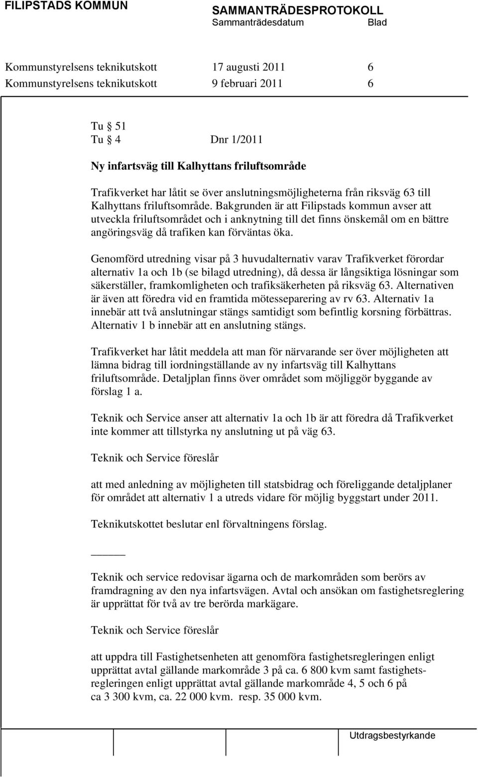 Genomförd utredning visar på 3 huvudalternativ varav Trafikverket förordar alternativ 1a och 1b (se bilagd utredning), då dessa är långsiktiga lösningar som säkerställer, framkomligheten och