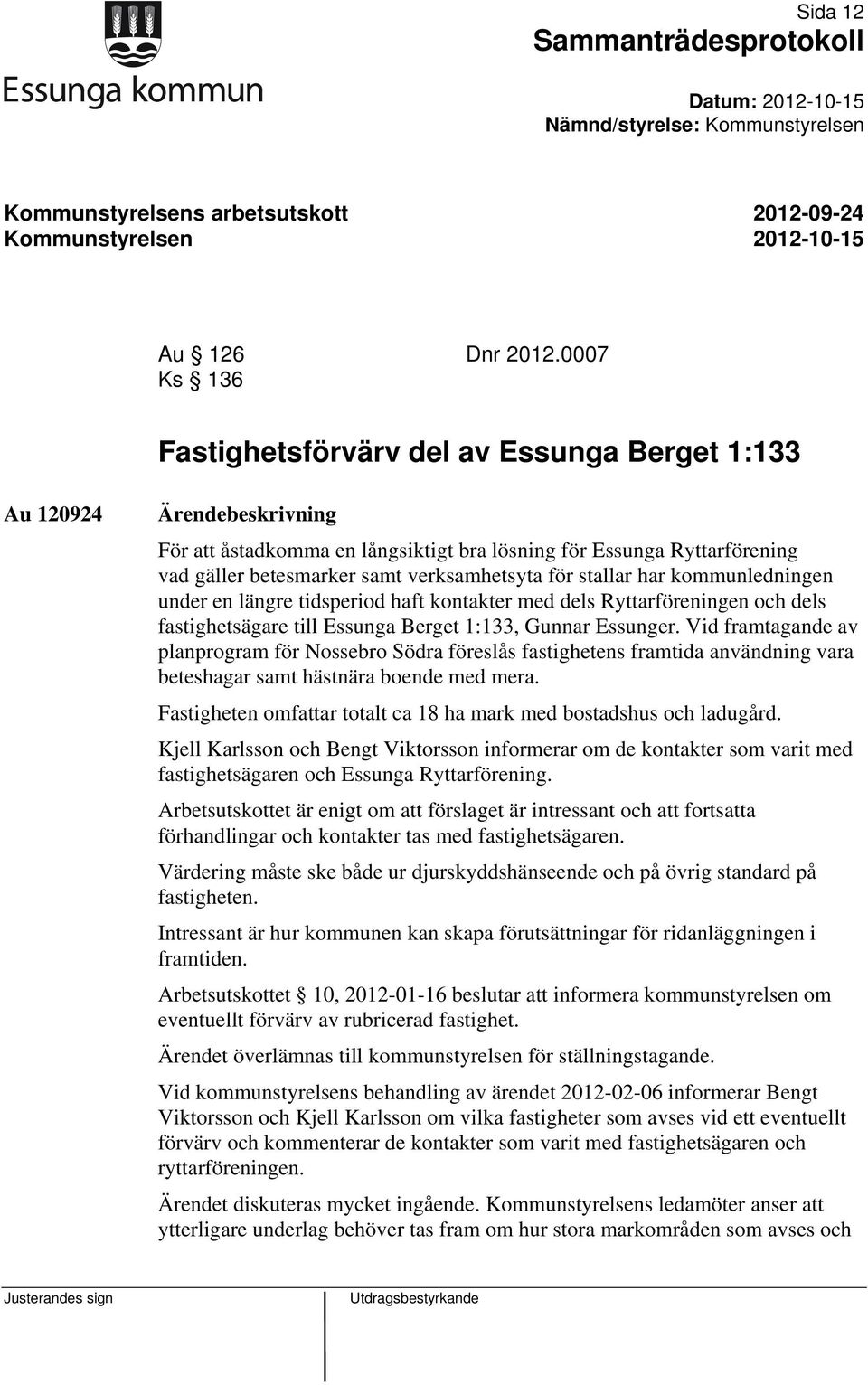 kommunledningen under en längre tidsperiod haft kontakter med dels Ryttarföreningen och dels fastighetsägare till Essunga Berget 1:133, Gunnar Essunger.