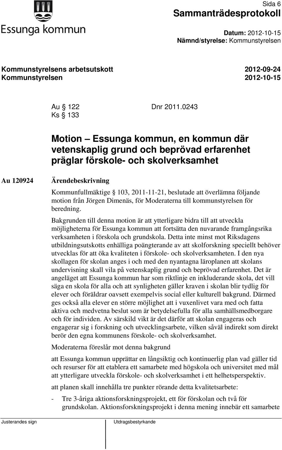 följande motion från Jörgen Dimenäs, för Moderaterna till kommunstyrelsen för beredning.