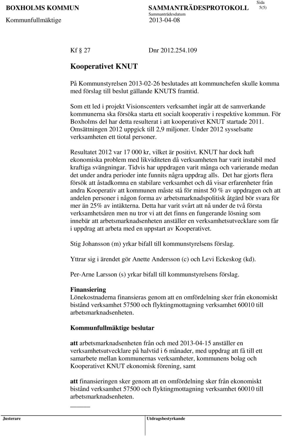 För Boxholms del har detta resulterat i att kooperativet KNUT startade 2011. Omsättningen 2012 uppgick till 2,9 miljoner. Under 2012 sysselsatte verksamheten ett tiotal personer.