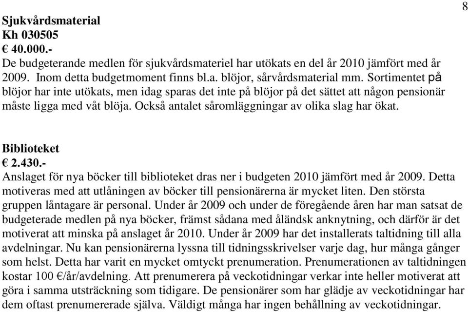 8 Biblioteket 2.430.- Anslaget för nya böcker till biblioteket dras ner i budgeten 2010 jämfört med år 2009. Detta motiveras med att utlåningen av böcker till pensionärerna är mycket liten.