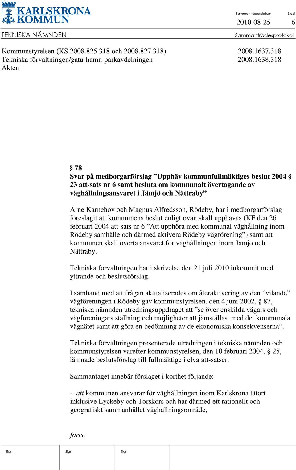 Magnus Alfredsson, Rödeby, har i medborgarförslag föreslagit att kommunens beslut enligt ovan skall upphävas (KF den 26 februari 2004 att-sats nr 6 Att upphöra med kommunal väghållning inom Rödeby