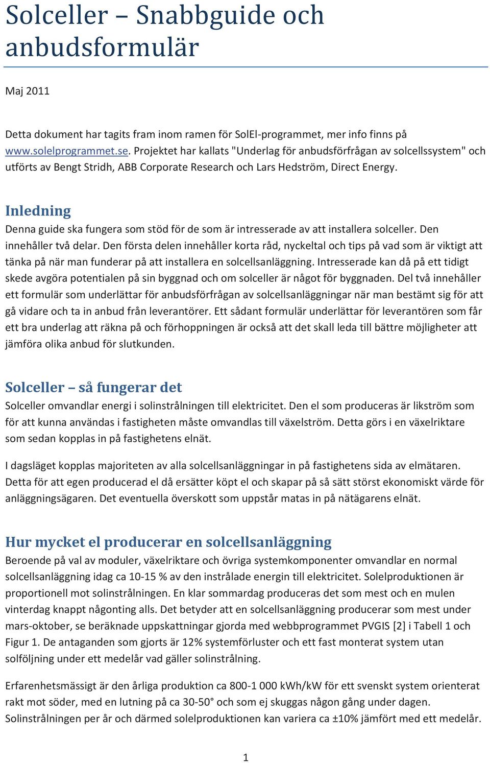 Inledning Denna guide ska fungera som stöd för de som är intresserade av att installera solceller. Den innehåller två delar.