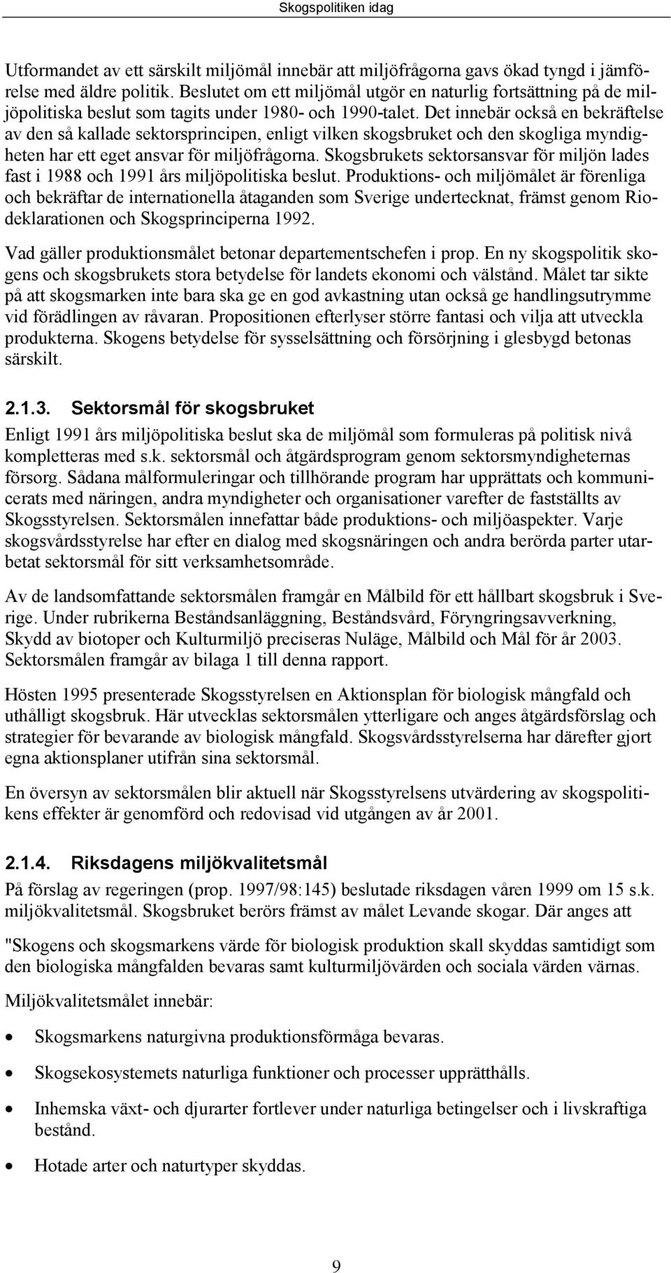 Det innebär också en bekräftelse av den så kallade sektorsprincipen, enligt vilken skogsbruket och den skogliga myndigheten har ett eget ansvar för miljöfrågorna.