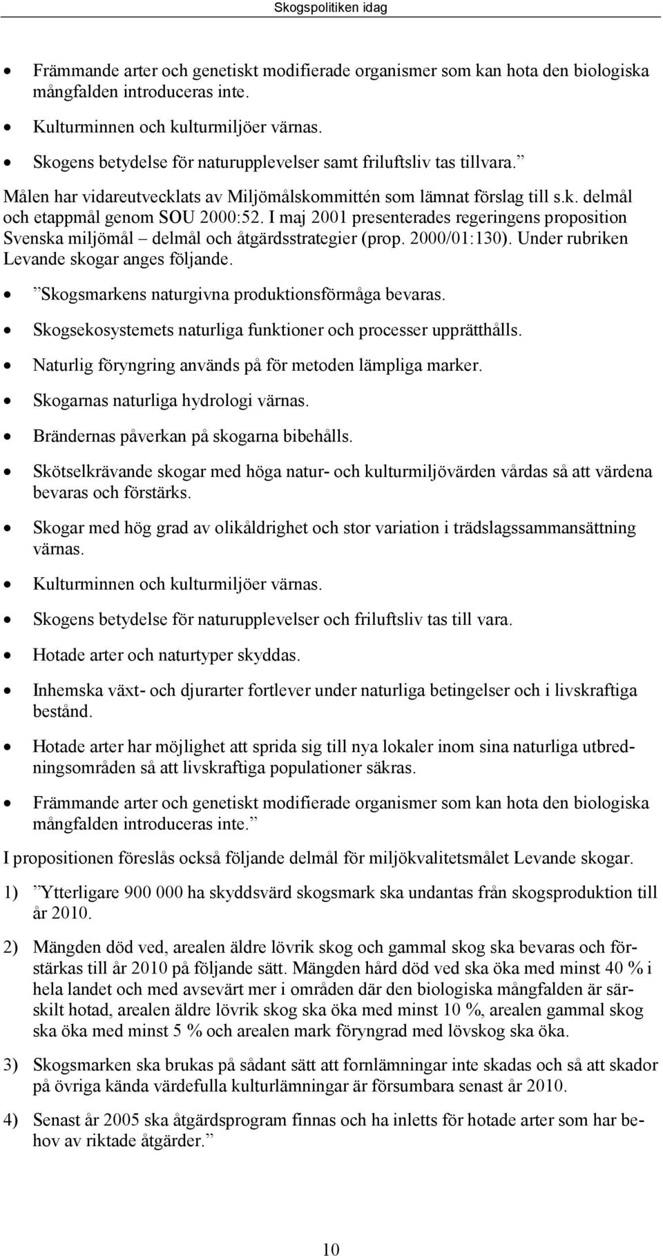 I maj 2001 presenterades regeringens proposition Svenska miljömål delmål och åtgärdsstrategier (prop. 2000/01:130). Under rubriken Levande skogar anges följande.