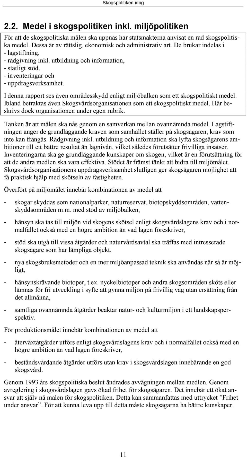 I denna rapport ses även områdesskydd enligt miljöbalken som ett skogspolitiskt medel. Ibland betraktas även Skogsvårdsorganisationen som ett skogspolitiskt medel.