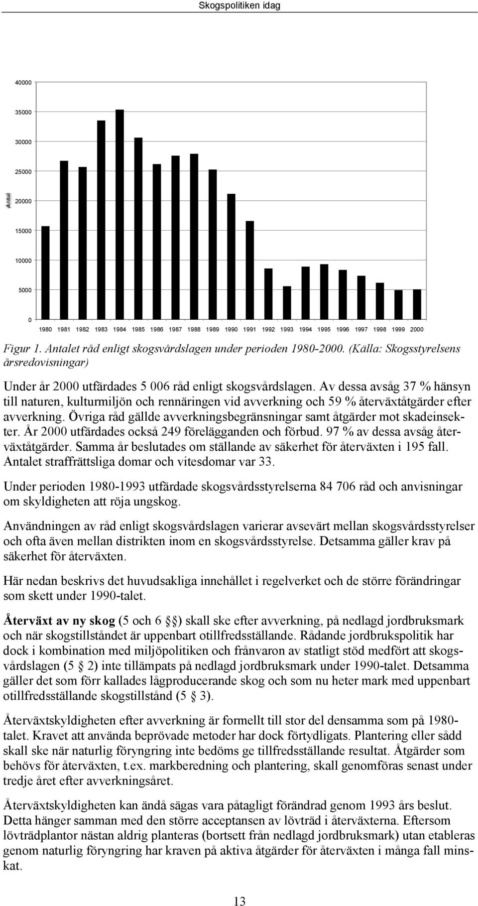 Av dessa avsåg 37 % hänsyn till naturen, kulturmiljön och rennäringen vid avverkning och 59 % återväxtåtgärder efter avverkning.