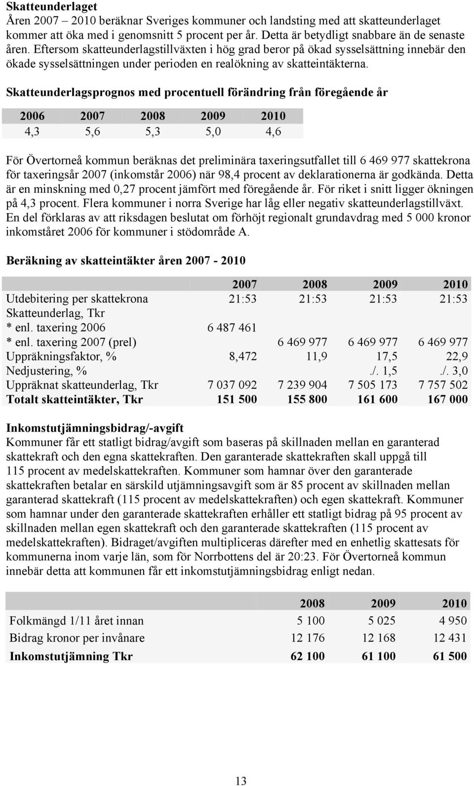 Skatteunderlagsprognos med procentuell förändring från föregående år 2006 2007 2008 2009 2010 4,3 5,6 5,3 5,0 4,6 För Övertorneå kommun beräknas det preliminära taxeringsutfallet till 6 469 977