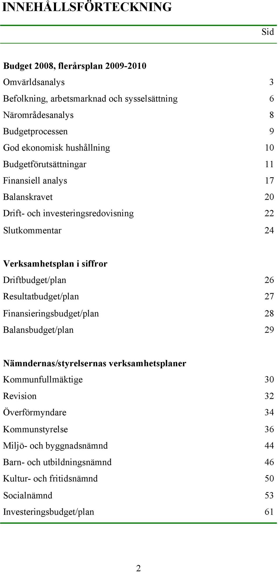 Driftbudget/plan 26 Resultatbudget/plan 27 Finansieringsbudget/plan 28 Balansbudget/plan 29 Nämndernas/styrelsernas verksamhetsplaner Kommunfullmäktige 30