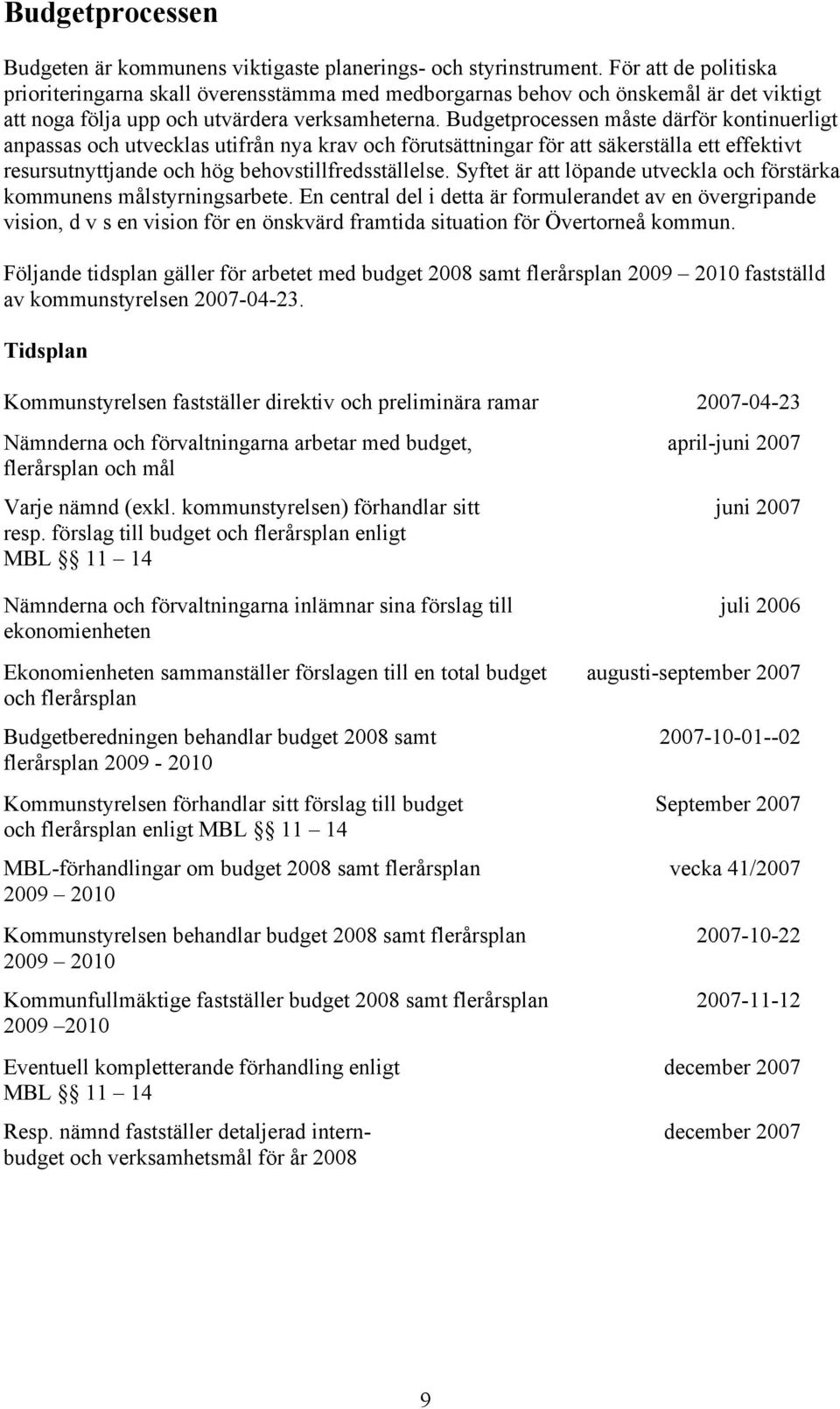 processen måste därför kontinuerligt anpassas och utvecklas utifrån nya krav och förutsättningar för att säkerställa ett effektivt resursutnyttjande och hög behovstillfredsställelse.