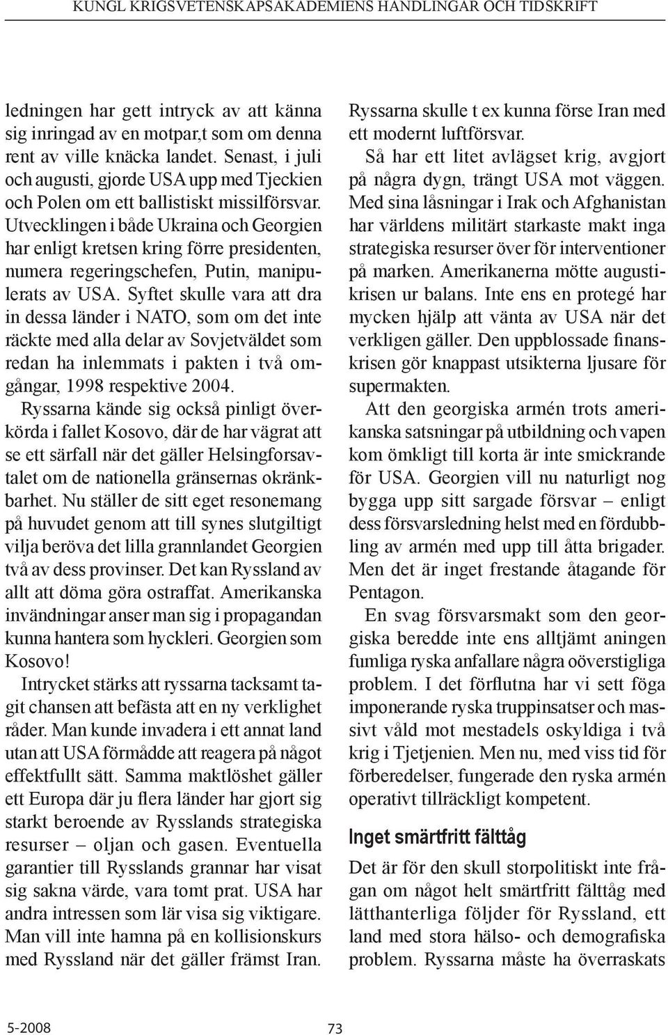 Utvecklingen i både Ukraina och Georgien har enligt kretsen kring förre presidenten, numera regeringschefen, Putin, manipulerats av USA.