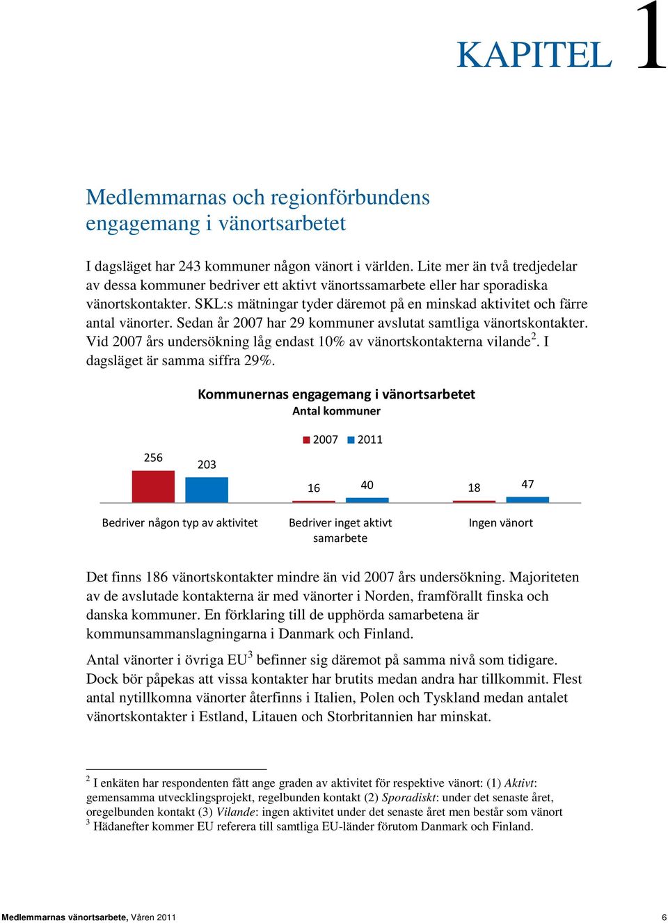 SKL:s mätningar tyder däremot på en minskad aktivitet och färre antal vänorter. Sedan år 2007 har 29 kommuner avslutat samtliga vänortskontakter.