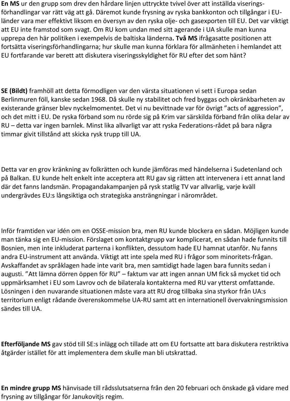 Om RU kom undan med sitt agerande i UA skulle man kunna upprepa den här politiken i exempelvis de baltiska länderna.