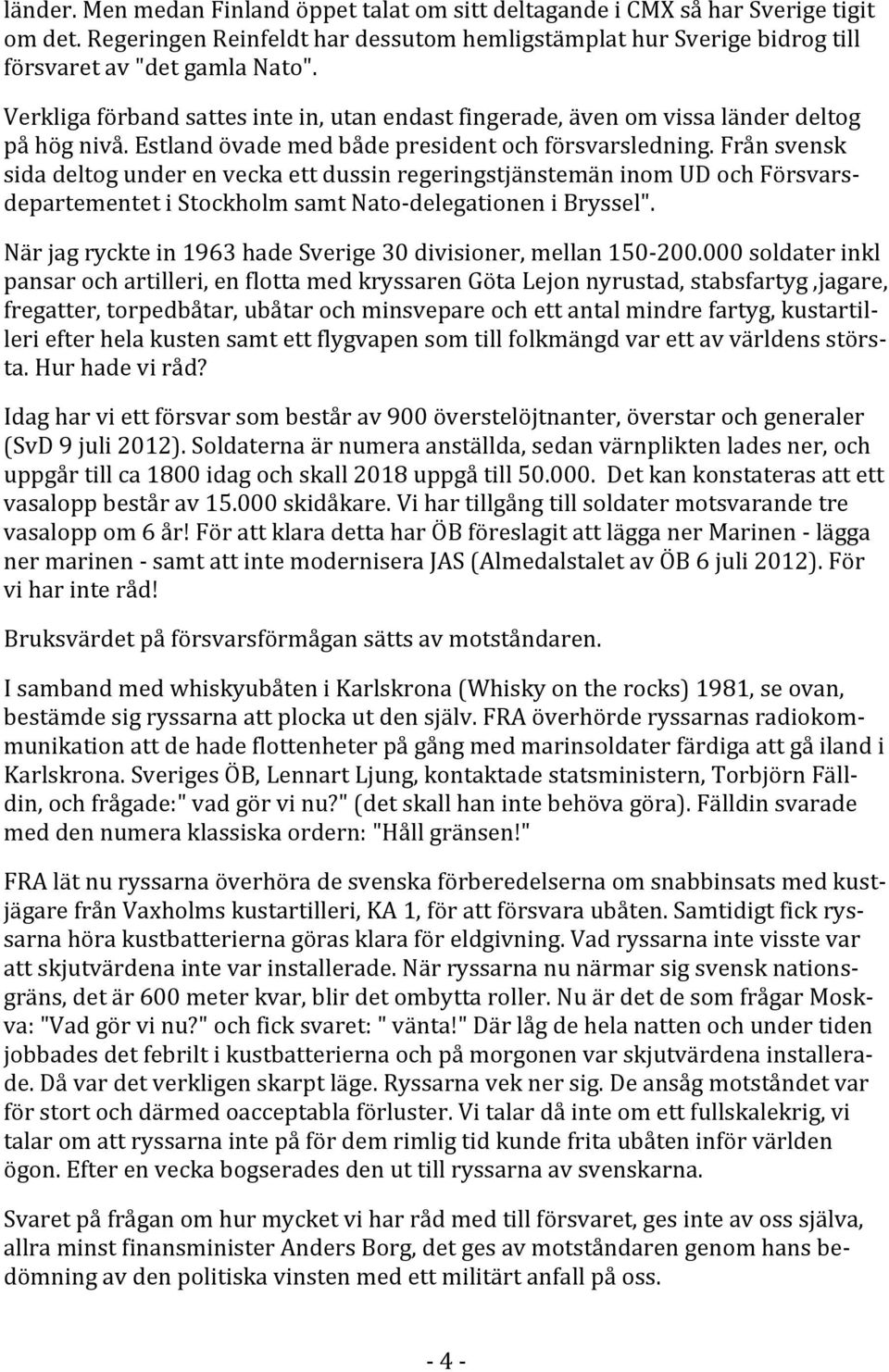 frånsvensk sidadeltogunderenveckaettdussinregeringstjänstemäninomudochförsvarsdepartementetistockholmsamtnato delegationenibryssel". Närjagrycktein1963hadeSverige30divisioner,mellan150 200.