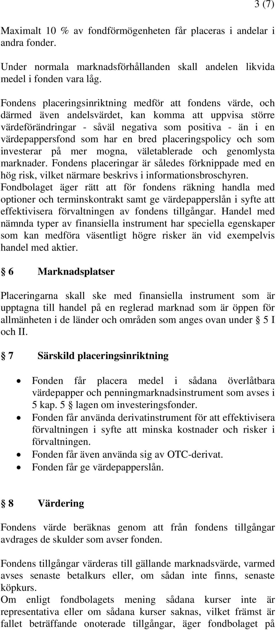 bred placeringspolicy och som investerar på mer mogna, väletablerade och genomlysta marknader.