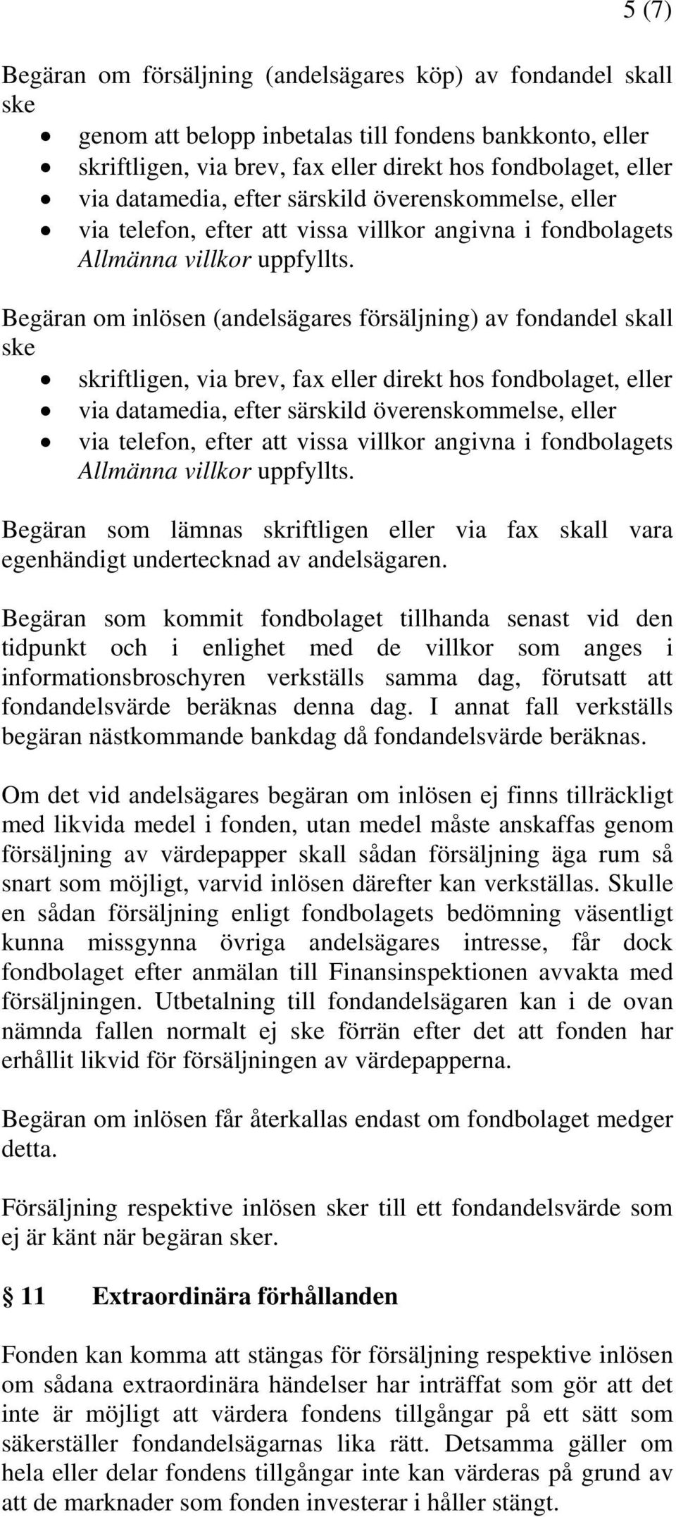 Begäran om inlösen (andelsägares försäljning) av fondandel skall ske skriftligen, via brev, fax eller direkt hos fondbolaget, eller via  Begäran som lämnas skriftligen eller via fax skall vara