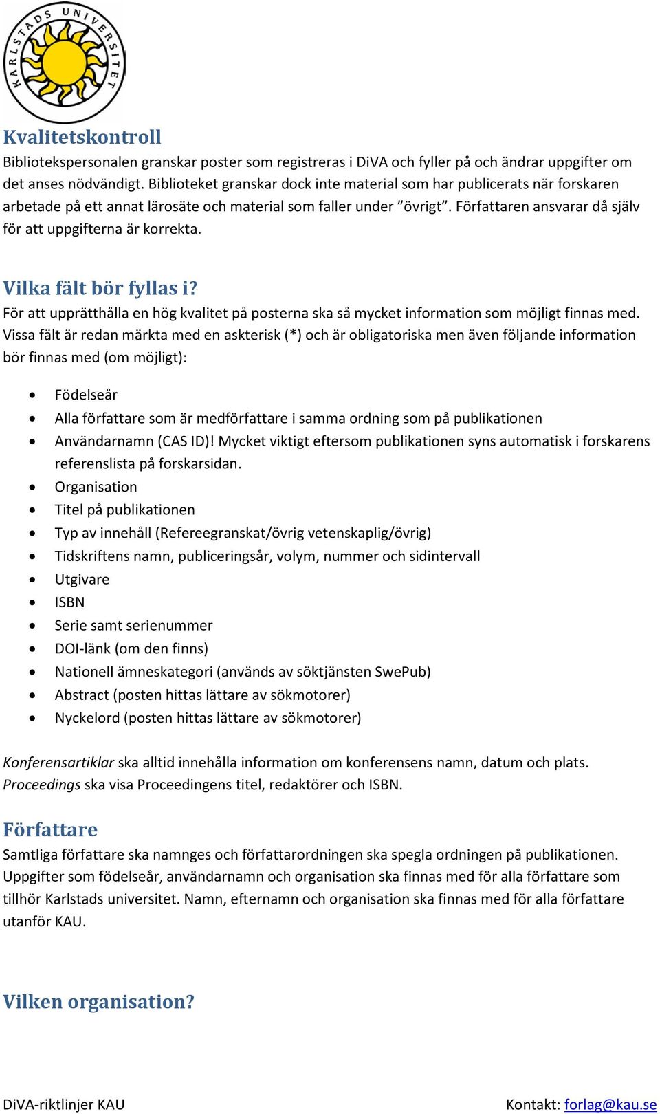 Författaren ansvarar då själv för att uppgifterna är korrekta. Vilka fält bör fyllas i? För att upprätthålla en hög kvalitet på posterna ska så mycket information som möjligt finnas med.