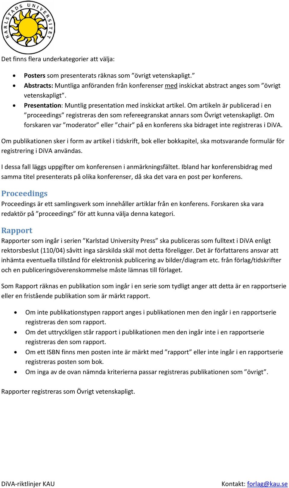 Om artikeln är publicerad i en proceedings registreras den som refereegranskat annars som Övrigt vetenskapligt.