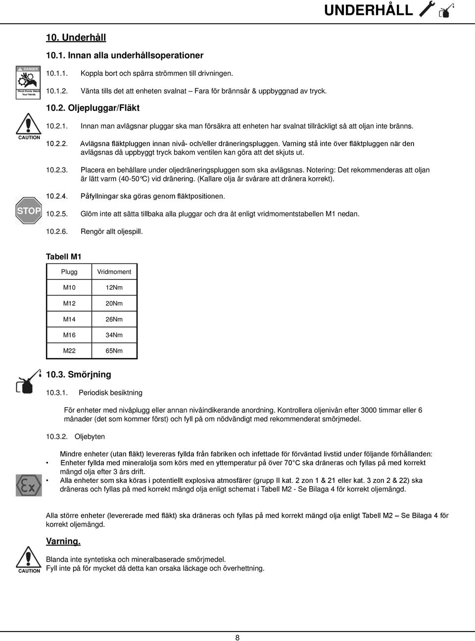 avlägsnas då uppbyggt tryck bakom ventilen kan göra att det skjuts ut. 10.2.3. Placera en behållare under oljedräneringspluggen som ska avlägsnas.