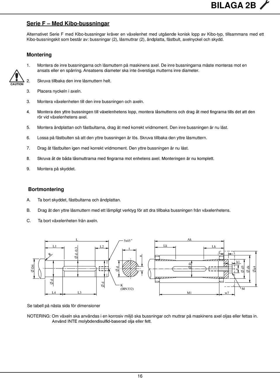 De inre bussningarna måste monteras mot en ansats eller en spårring. Ansatsens diameter ska inte överstiga mutterns inre diameter. CAUTION 2. Skruva tillbaka den inre låsmuttern helt. 3.