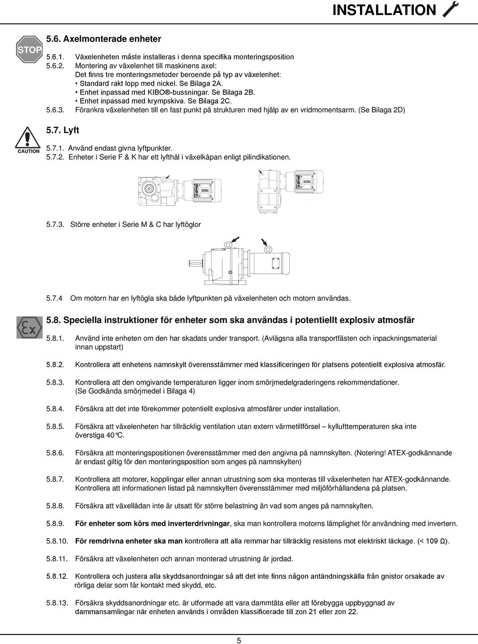 Större enheter i Serie M & C har lyftöglor Series F Use both lifting points 5.7.4 Om motorn har en lyftögla ska både lyftpunkten på växelenheten och motorn användas. 5.8.