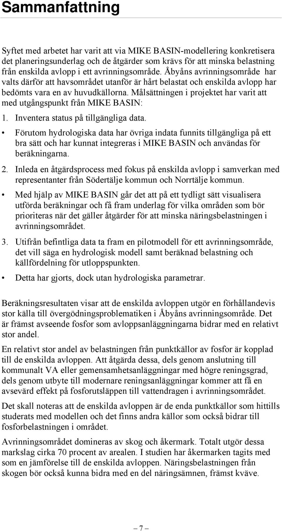 Målsättningen i projektet har varit att med utgångspunkt från MIKE BASIN: 1. Inventera status på tillgängliga data.