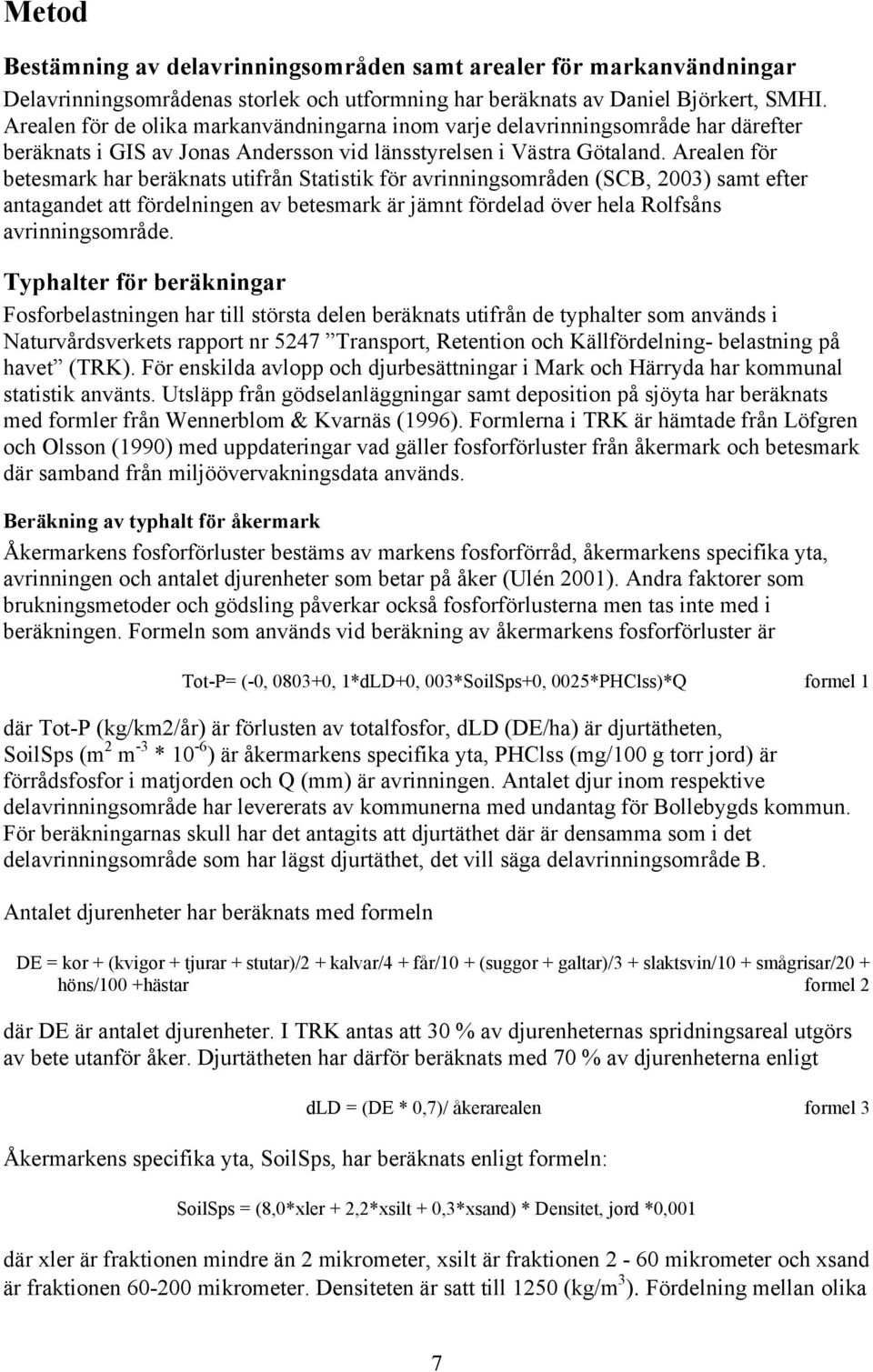 Arealen för betesmark har beräknats utifrån Statistik för avrinningsområden (SCB, 2003) samt efter antagandet att fördelningen av betesmark är jämnt fördelad över hela Rolfsåns avrinningsområde.