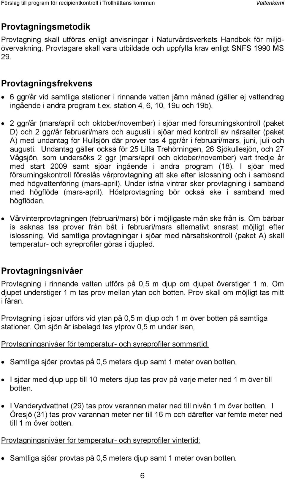 Provtagningsfrekvens 6 ggr/år vid samtliga stationer i rinnande vatten jämn månad (gäller ej vattendrag ingående i andra program t.ex. station 4, 6, 10, 19u och 19b).