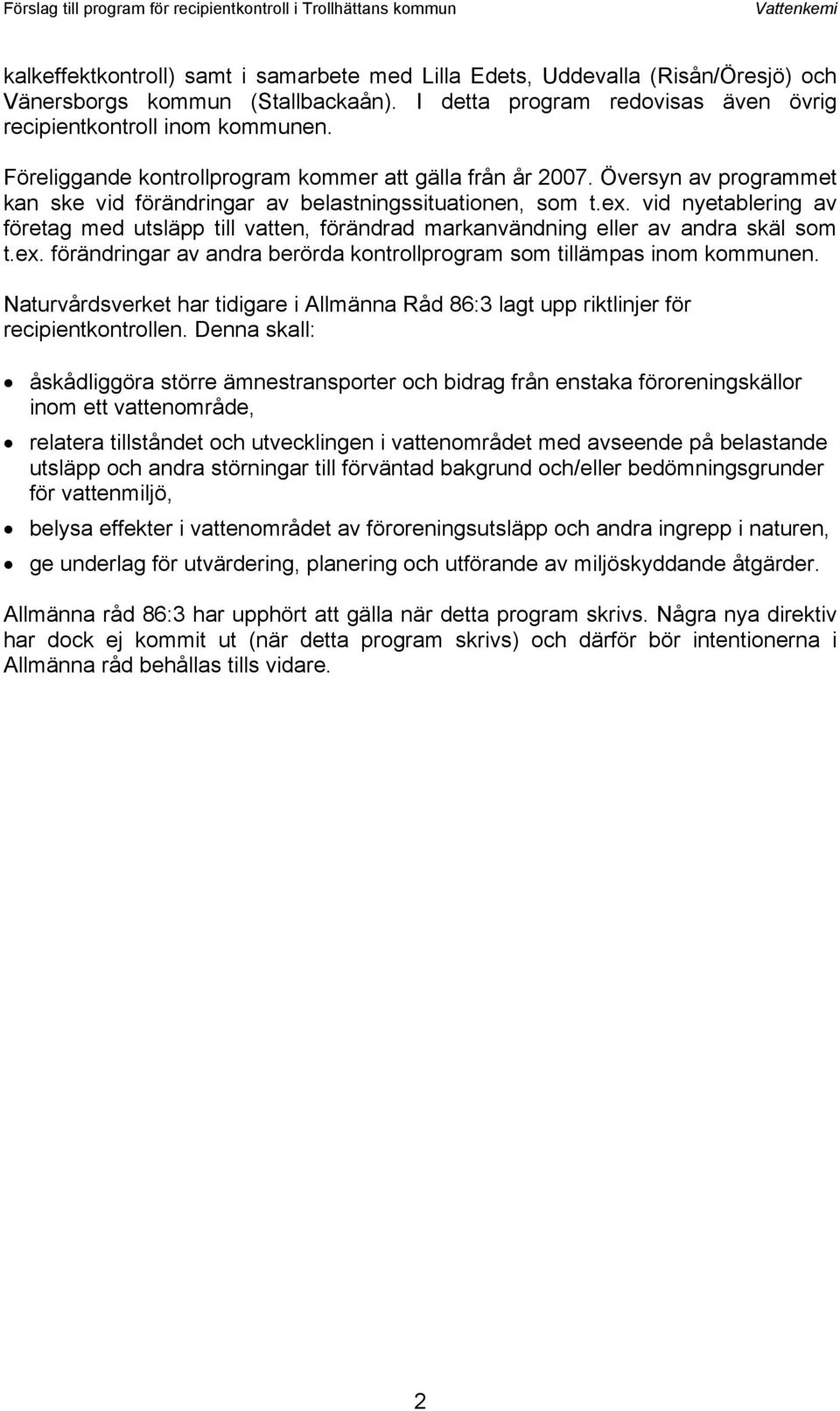 Översyn av programmet kan ske vid förändringar av belastningssituationen, som t.ex. vid nyetablering av företag med utsläpp till vatten, förändrad markanvändning eller av andra skäl som t.ex. förändringar av andra berörda kontrollprogram som tillämpas inom kommunen.
