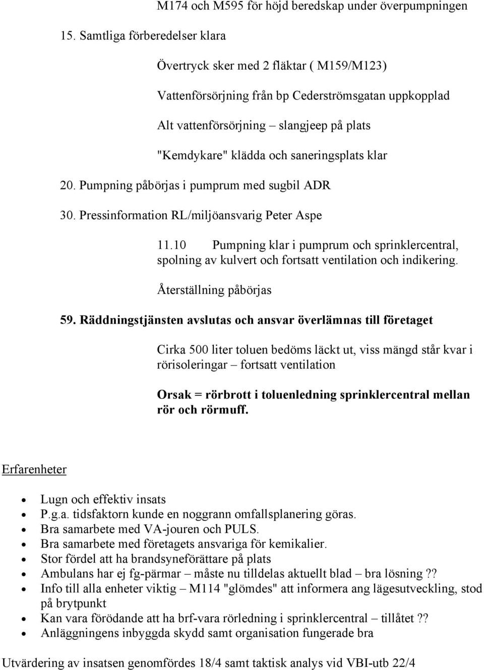 10 Pumpning klar i pumprum och sprinklercentral, spolning av kulvert och fortsatt ventilation och indikering. Återställning påbörjas 59.