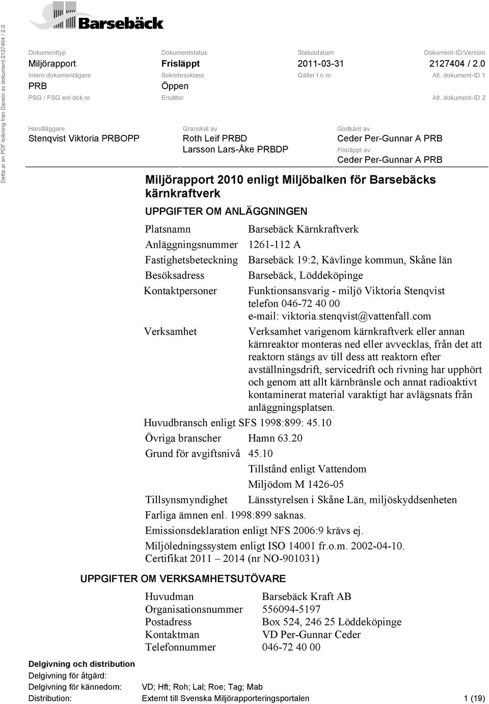 dokument-id 2 Handläggare Granskat av Godkänt av Stenqvist Viktoria PRBOPP Roth Leif PRBD Larsson Lars-Åke PRBDP Ceder Per-Gunnar A PRB Frisläppt av Ceder Per-Gunnar A PRB Miljörapport 2010 enligt
