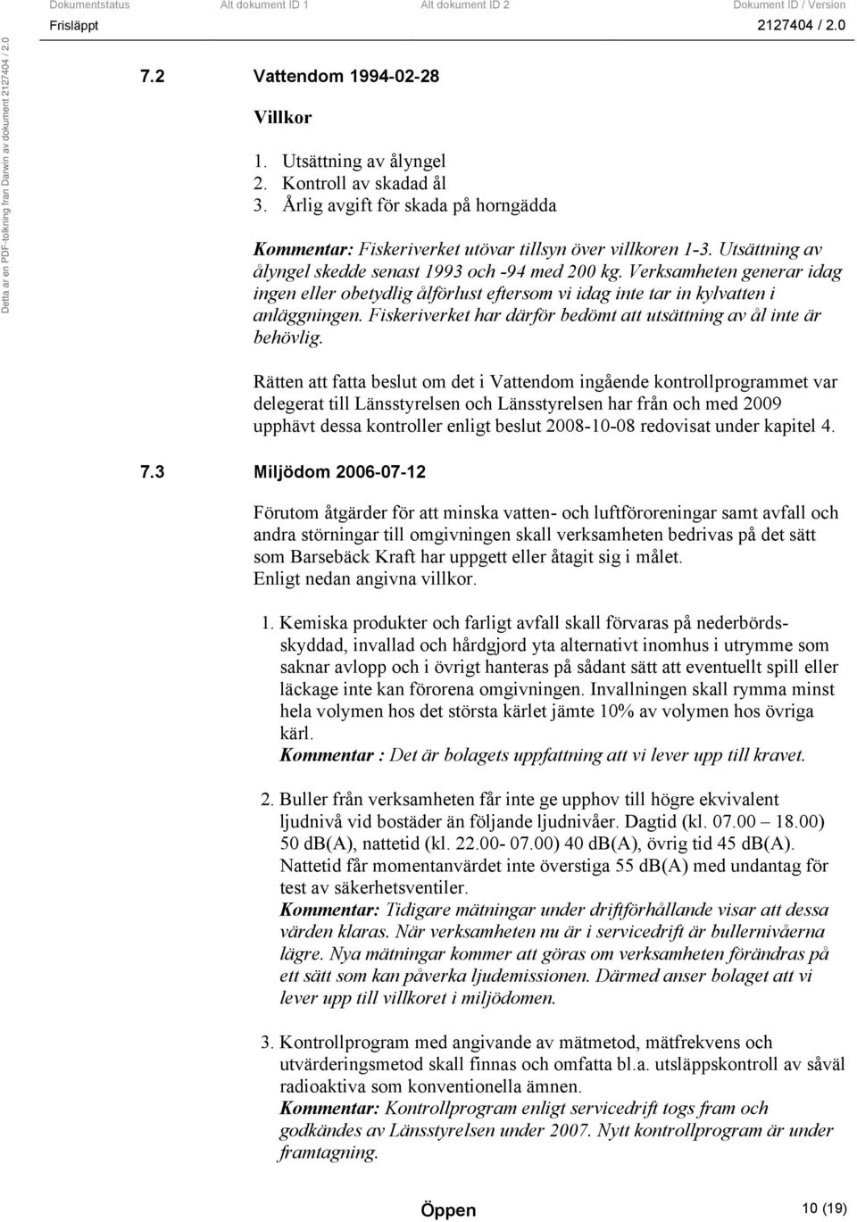 Fiskeriverket har därför bedömt att utsättning av ål inte är behövlig.