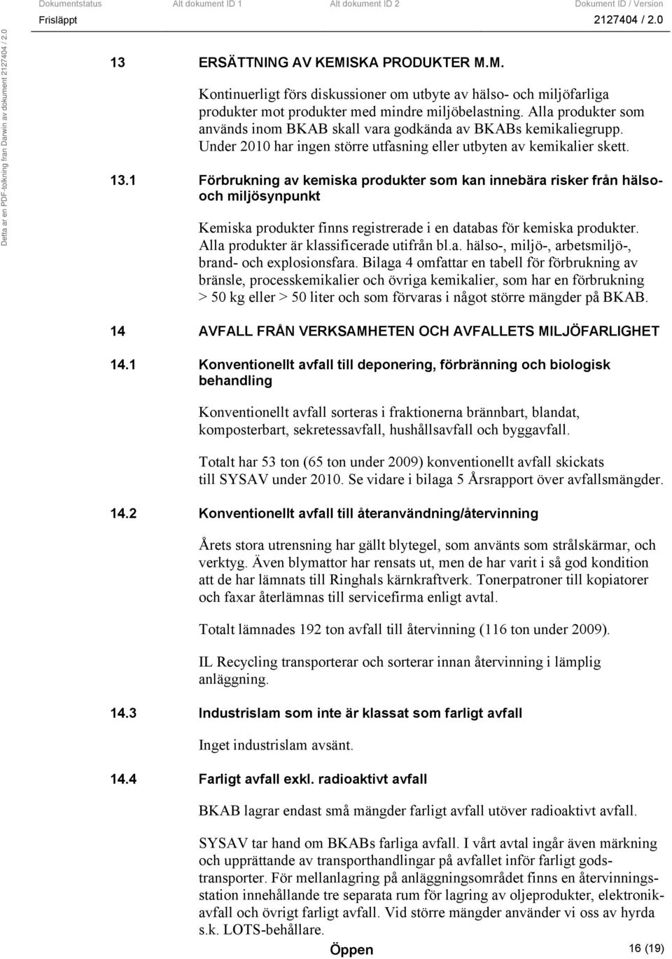 1 Förbrukning av kemiska produkter som kan innebära risker från hälsooch miljösynpunkt Kemiska produkter finns registrerade i en databas för kemiska produkter.