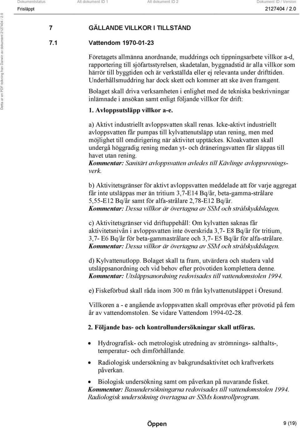 byggtiden och är verkställda eller ej relevanta under drifttiden. Underhållsmuddring har dock skett och kommer att ske även framgent.