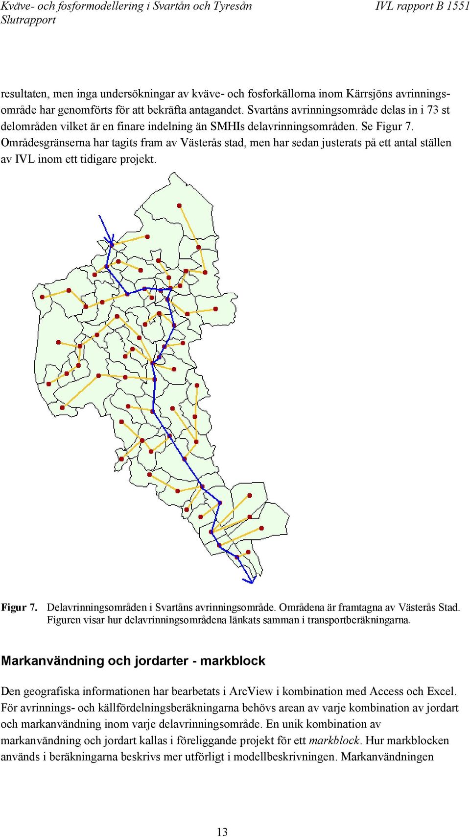 Områdesgränserna har tagits fram av Västerås stad, men har sedan justerats på ett antal ställen av IVL inom ett tidigare projekt. Figur 7. Delavrinningsområden i Svartåns avrinningsområde.