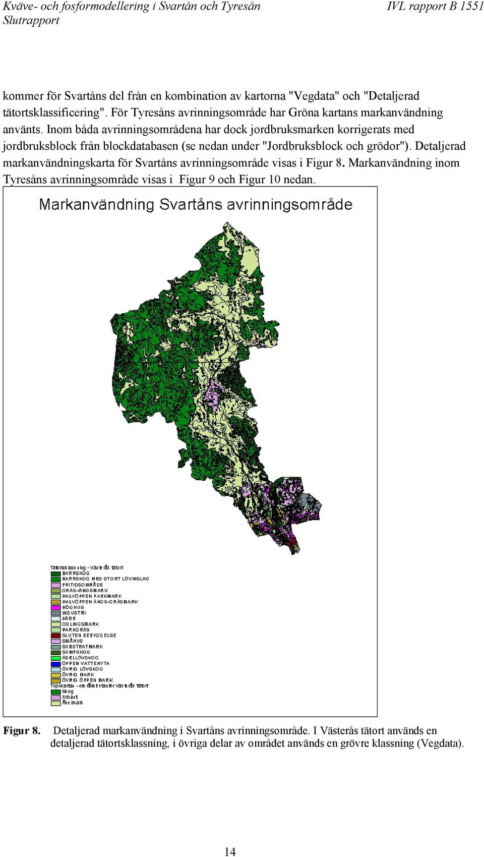 Inom båda avrinningsområdena har dock jordbruksmarken korrigerats med jordbruksblock från blockdatabasen (se nedan under "Jordbruksblock och grödor").